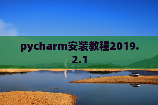 pycharm安装教程2019.2.1 pycharm安装教程2019.2.1